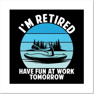 I am retired, have fun at work tomorrow-funny kayaking shirt Posters and Art